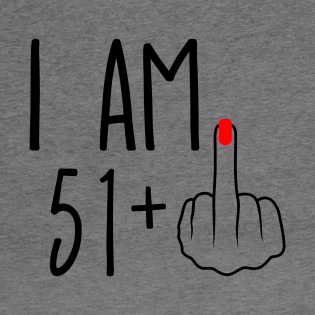 I Am 51 Plus 1 Middle Finger For A 52nd Birthday by ErikBowmanDesigns